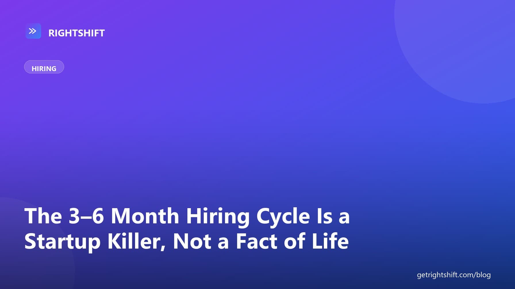 The 3–6 Month Hiring Cycle Is a Startup Killer, Not a Fact of Life